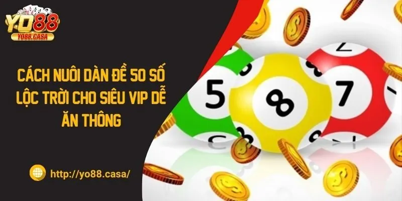 Cách Nuôi Dàn Đề 50 Số Lộc Trời Cho YO88 Siêu VIP Ăn Thông